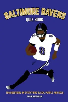 Baltimore Ravens Quiz Book: 500 otázok o všetkom čiernom, fialovom a zlatom - Baltimore Ravens Quiz Book: 500 Questions on Everything Black, Purple and Gold