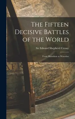 Pätnásť rozhodujúcich bitiek sveta: Od Maratónu po Waterloo - The Fifteen Decisive Battles of the World: From Marathon to Waterloo