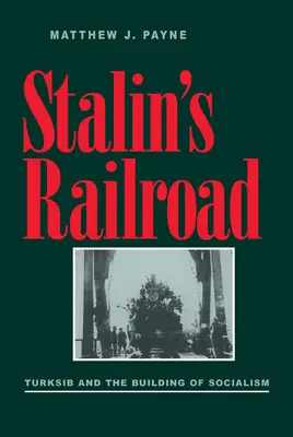 Stalinova železnica: Turksib a budovanie socializmu - Stalin's Railroad: Turksib and the Building of Socialism