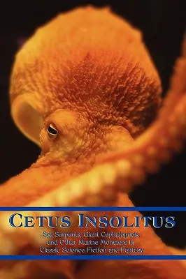 Cetus Insolitus: Insolitus: Morské hady, obrovské hlavonožce a iné morské príšery v klasickej science fiction a fantasy - Cetus Insolitus: Sea Serpents, Giant Cephalopods, and Other Marine Monsters in Classic Science Fiction and Fantasy
