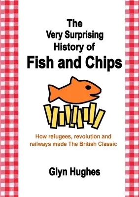 Veľmi prekvapivé dejiny rýb a hranolčekov: Ako utečenci, revolúcia a železnice vytvorili britskú klasiku - The Very Surprising History of Fish and Chips: How refugees, revolution and railways made The British Classic