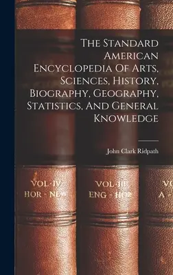 Štandardná americká encyklopédia umenia, vied, histórie, biografie, geografie, štatistiky a všeobecných vedomostí - The Standard American Encyclopedia Of Arts, Sciences, History, Biography, Geography, Statistics, And General Knowledge