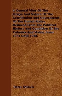 Všeobecný pohľad na pôvod a povahu ústavy a vlády Spojených štátov, odvodený z politických dejín a stavu T - A General View Of The Origin And Nature Of The Constitution And Government Of The United States, Deduced From The Political History And Condition Of T