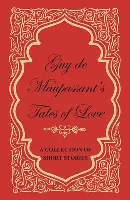 Guy de Maupassant: Príbehy lásky - zbierka poviedok - Guy de Maupassant's Tales of Love - A Collection of Short Stories