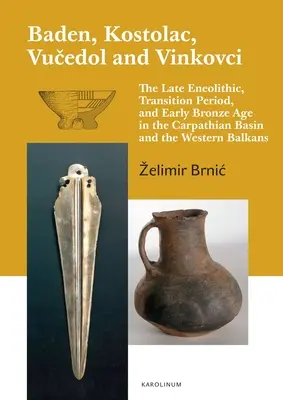 Baden, Kostolac, Vucedol a Vinkovci: neskorý eneolit, prechodné obdobie a mladšia doba bronzová v Karpatskej kotline a na západnom Balkáne - Baden, Kostolac, Vucedol and Vinkovci: The Late Eneolithic, Transition Period, and Early Bronze Age in the Carpathian Basin and the Western Balkans