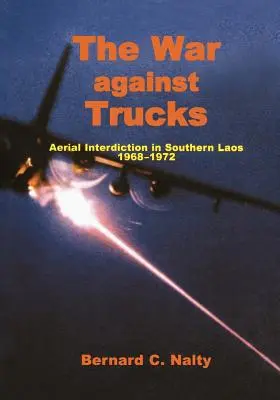 Vojna proti nákladným vozidlám: Vzdušné zásahy v južnom Laose, 1968-1972 - The War Against Trucks: Aerial Interdiction in Souther Laos, 1968-1972