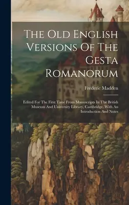 The Old English Versions Of The Gesta Romanorum: Vydané po prvýkrát z rukopisov v Britskom múzeu a univerzitnej knižnici v Cambridge, W - The Old English Versions Of The Gesta Romanorum: Edited For The First Time From Manuscripts In The British Museum And University Library, Cambridge, W