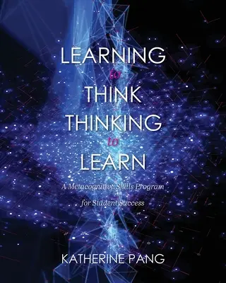 Učiť sa myslieť, myslieť sa učiť: Program metakognitívnych zručností pre úspešných študentov - Learning to Think, Thinking to Learn: A Metacognitive Skills Program for Student Success