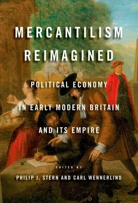 Mercantilism Reimagined: Politická ekonómia v ranom novoveku v Británii a jej impériu - Mercantilism Reimagined: Political Economy in Early Modern Britain and Its Empire