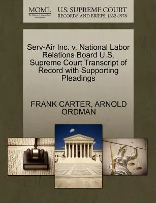 Serv-Air Inc. V. National Labor Relations Board Najvyšší súd USA Prepis záznamu s podpornými dokumentmi - Serv-Air Inc. V. National Labor Relations Board U.S. Supreme Court Transcript of Record with Supporting Pleadings