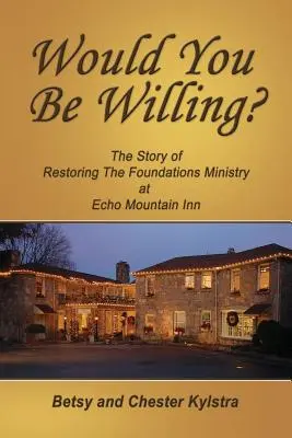 Would You Be Willing?: Príbeh obnovy základov v hoteli Echo Mountain Inn - Would You Be Willing?: The Story of Restoring The Foundations at Echo Mountain Inn