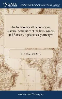 Archologický slovník alebo abecedne zoradené klasické starožitnosti Židov, Grékov a Rimanov - An Archological Dictionary; or, Classical Antiquities of the Jews, Greeks, and Romans, Alphabetically Arranged