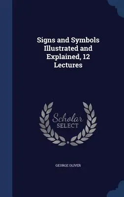 Znaky a symboly ilustrované a vysvetlené, 12 prednášok - Signs and Symbols Illustrated and Explained, 12 Lectures