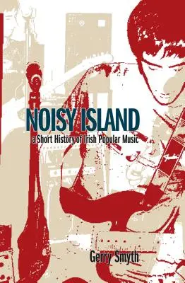Hlučný ostrov: Hlučný svet - Hlučný svet: Kritické dejiny írskej rockovej hudby (A Critical History of Irish Rock Music) - Noisy Island: A Critical History of Irish Rock Music