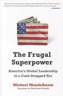 Šetrná superveľmoc: Americká globálna vedúca pozícia v ére nedostatku peňazí - The Frugal Superpower: America's Global Leadership in a Cash-Strapped Era