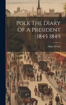 Polk Denník prezidenta 1845 1849 - Polk The Diary Of A President 1845 1849
