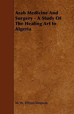 Arabská medicína a chirurgia - štúdia o liečiteľskom umení v Alžírsku - Arab Medicine And Surgery - A Study Of The Healing Art In Algeria