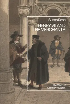 Henrich VIII. a kupci: Svet Stephena Vaughana - Henry VIII and the Merchants: The World of Stephen Vaughan