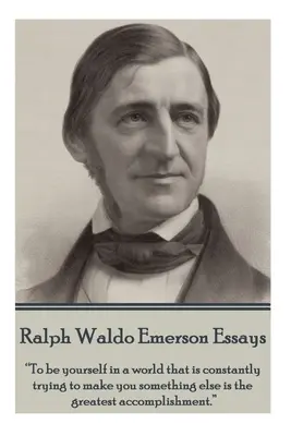 Ralph Waldo Emerson - Eseje: Byť sám sebou vo svete, ktorý sa z vás neustále snaží urobiť niečo iné, je najväčším úspechom.