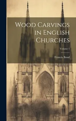 Drevorezby v anglických kostoloch; zväzok 1 - Wood Carvings in English Churches; Volume 1