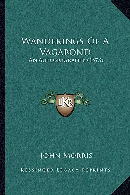 Potulky tuláka: (1873) - Wanderings Of A Vagabond: An Autobiography (1873)