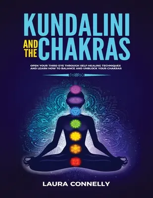 Kundalini a čakry: Čakry: Otvorte svoje tretie oko prostredníctvom samoliečebných techník a naučte sa, ako vyrovnať a odblokovať svoje čakry - Kundalini and the Chakras: Open Your Third Eye Through Self-Healing Techniques and Learn How to Balance and Unblock Your Chakras