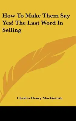 Ako ich prinútiť povedať áno! posledné slovo v predaji - How to Make Them Say Yes! the Last Word in Selling