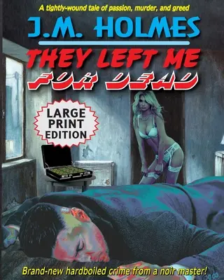 Nechali ma zomrieť VEĽKÉ TLAČOVÉ VYDANIE: Hardboiled Noir kriminálny triler - They Left Me For Dead LARGE PRINT EDITION: A Hardboiled Noir Crime Thriller