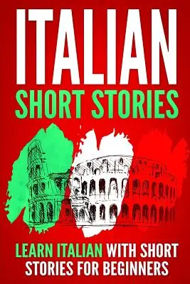 Talianske krátke príbehy: Učte sa taliansky s krátkymi príbehmi pre začiatočníkov - Italian Short Stories: Learn Italian with Short Stories for Beginners