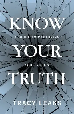 Spoznajte svoju pravdu: Sprievodca zachytením vašej vízie - Know Your Truth: A Guide to Capturing Your Vision