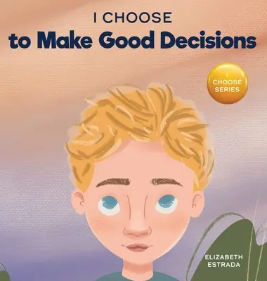 Rozhodol som sa robiť dobré rozhodnutia: A Rhyming Picture Book About Making Good Decisions (Rýmovaná obrázková kniha o robení dobrých rozhodnutí) - I Choose to Make Good Decisions: A Rhyming Picture Book About Making Good Decisions