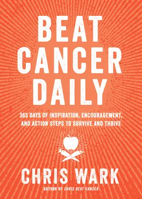 Poraziť rakovinu denne: Vydajte sa na cestu k prežitiu a prosperite: 365 dní inšpirácie, povzbudenia a akčných krokov - Beat Cancer Daily: 365 Days of Inspiration, Encouragement, and Action Steps to Survive and Thrive
