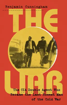 Lhár: Ako sa dvojitý agent CIA stal posledným čestným mužom studenej vojny - The Liar: How a Double Agent in the CIA Became the Cold War's Last Honest Man
