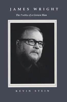 James Wright: Poézia dospelého muža: Vydanie knihy: Stálosť a premeny v diele Jamesa Wrighta - James Wright: The Poetry of a Grown Man: Constancy and Transition in the Work of James Wright