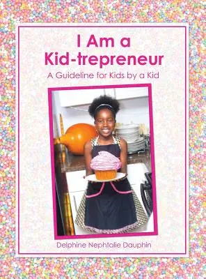Som dieťa-podnikateľ: Sprievodca pre deti od dieťaťa - I Am a Kid-trepreneur: A Guideline for Kids by a Kid