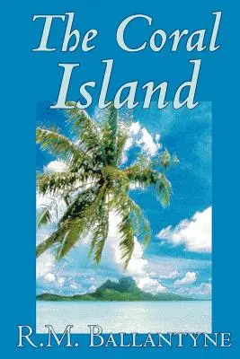 Koralový ostrov by R.M. Ballantyne, Beletria, Literárna, Akčná a dobrodružná - The Coral Island by R.M. Ballantyne, Fiction, Literary, Action & Adventure