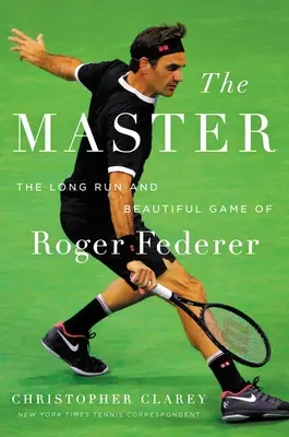 Majster: Krásna kariéra Rogera Federera - dlhoročná kariéra a krásna hra - The Master: The Long Run and Beautiful Game of Roger Federer