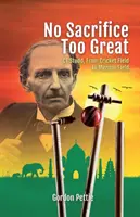 Žiadna obeť nie je príliš veľká: CT Studd, od kriketového ihriska po misijné pole - No Sacrifice Too Great: CT Studd, From Cricket Field to Mission Field