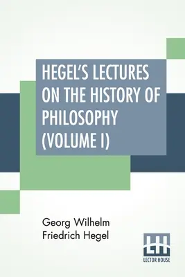 Hegelove prednášky o dejinách filozofie (I. diel): V troch zväzkoch - I. zväzok. From the German By E. S. Haldane, Frances H. Simson - Hegel's Lectures On The History Of Philosophy (Volume I): In Three Volumes - Vol. I. Trans. From The German By E. S. Haldane, Frances H. Simson