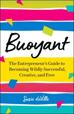 Plavák: Príručka podnikateľa, ako sa stať divoko úspešným, kreatívnym a slobodným - Buoyant: The Entrepreneur's Guide to Becoming Wildly Successful, Creative, and Free
