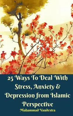 25 spôsobov, ako sa vyrovnať so stresom, úzkosťou a depresiou z islamskej perspektívy - 25 Ways To Deal With Stress, Anxiety and Depression from Islamic Perspective