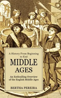 Stredovek: (Strhujúci prehľad anglického stredoveku) - Middle Ages: A History From Beginning to End (An Enthralling Overview of the English Middle Ages)