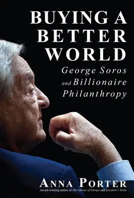 Kupujeme lepší svet: George Soros a miliardárska filantropia - Buying a Better World: George Soros and Billionaire Philanthropy