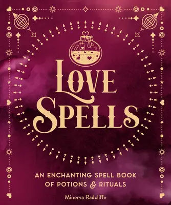 Milostné kúzla: Očarujúca kniha kúziel a rituálov - Love Spells: An Enchanting Spell Book of Potions & Rituals