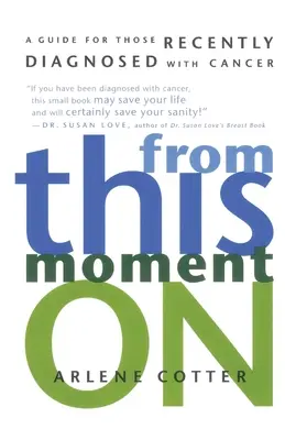 Od tejto chvíle: Príručka pre tých, ktorým nedávno diagnostikovali rakovinu - From This Moment on: A Guide for Those Recently Diagnosed with Cancer