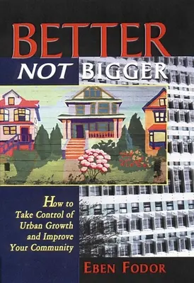 Lepšie, nie väčšie: Ako prevziať kontrolu nad rastom miest a zlepšiť svoju komunitu - Better Not Bigger: How to Take Control of Urban Growth and Improve Your Community