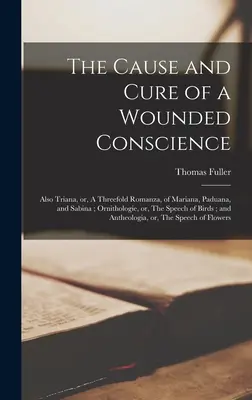 Príčina a liečba zraneného svedomia; tiež Triana, alebo Trojitá romanca o Mariane, Paduane a Sabine; Ornitológia, alebo reč vtákov - The Cause and Cure of a Wounded Conscience; Also Triana, or, A Threefold Romanza, of Mariana, Paduana, and Sabina; Ornithologie, or, The Speech of Bir