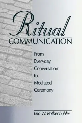 Rituálna komunikácia: Od každodennej konverzácie k sprostredkovanej ceremónii - Ritual Communication: From Everyday Conversation to Mediated Ceremony