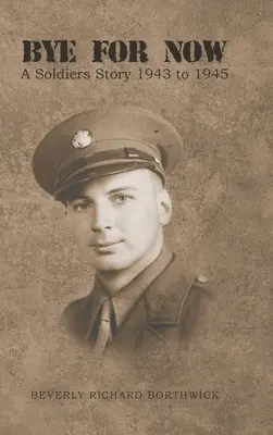 Zatiaľ zbohom: Príbeh vojaka z rokov 1943 až 1945 - Bye for Now: A Soldiers Story 1943 to 1945