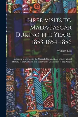 Tri návštevy Madagaskaru v rokoch 1853-1854-1856: vrátane cesty do hlavného mesta, s poznámkami o prírodnej histórii krajiny a - Three Visits to Madagascar During the Years 1853-1854-1856: Including a Journey to the Capital, With Notices of the Natural History of the Country and